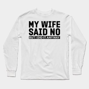 My wife said no funny husband Long Sleeve T-Shirt